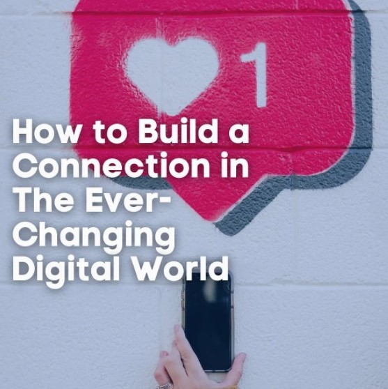 How to Build a Connection in The Ever-Changing Digital World